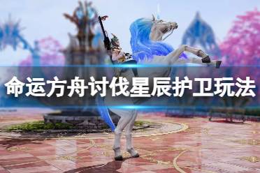 《命运方舟》攻略——讨伐星辰护卫怎么进