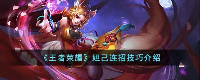 《<a href=https://xs10000.cn/game/759.html target=_blank class=infotextkey><a href=https://xs10000.cn/game/1414.html target=_blank class=infotextkey>王者荣耀</a></a>》妲己连招技巧介绍